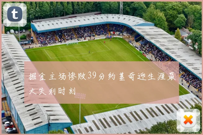 掘金主场惨败39分约基奇迎生涯最大失利时刻