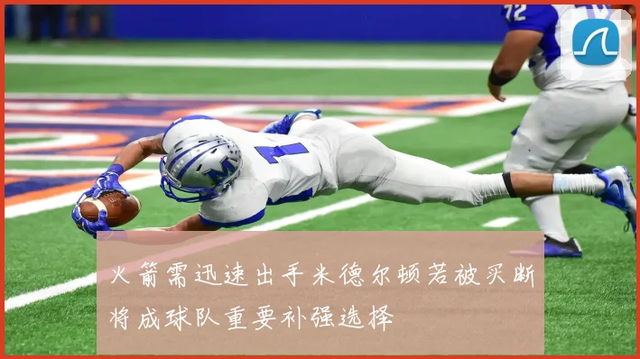 火箭需迅速出手米德尔顿若被买断将成球队重要补强选择